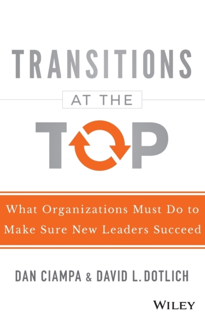 Transitions at the Top : What Organizations Must Do to Make Sure New Leaders Succeed, Hardback Book