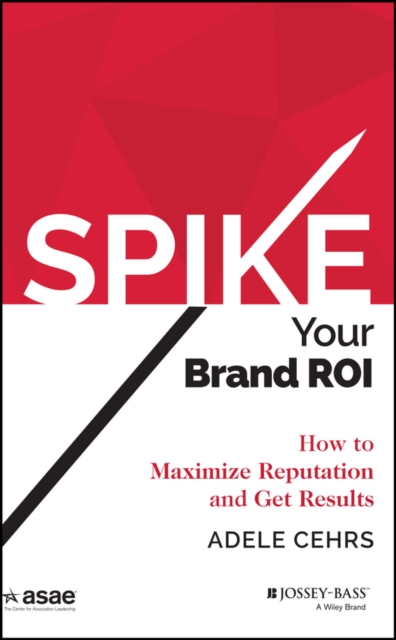Spike your Brand ROI : How to Maximize Reputation and Get Results, Hardback Book