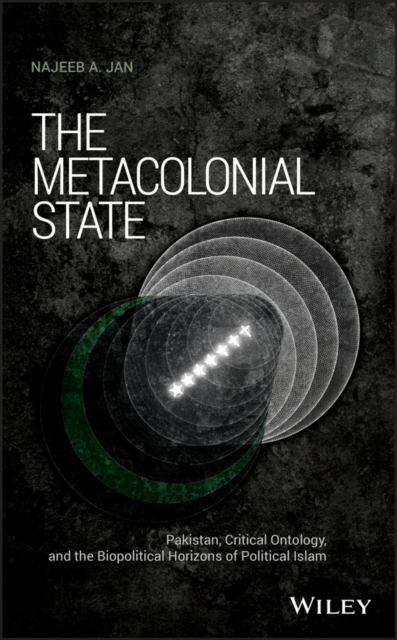 The Metacolonial State : Pakistan, Critical Ontology, and the Biopolitical Horizons of Political Islam, EPUB eBook