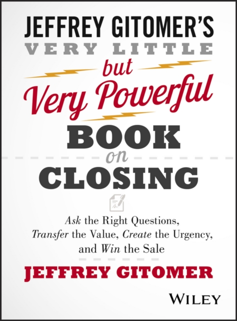 The Very Little but Very Powerful Book on Closing : Ask the Right Questions, Transfer the Value, Create the Urgency, and Win the Sale, Hardback Book