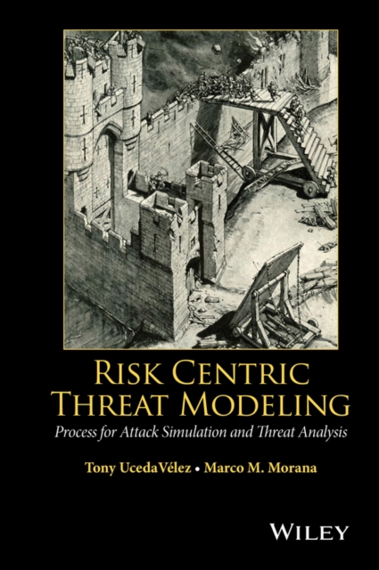 Risk Centric Threat Modeling : Process for Attack Simulation and Threat Analysis, PDF eBook