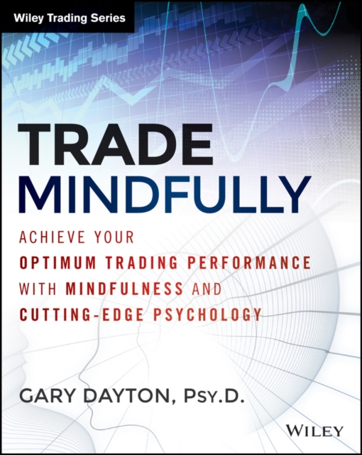 Trade Mindfully : Achieve Your Optimum Trading Performance with Mindfulness and Cutting-Edge Psychology, PDF eBook