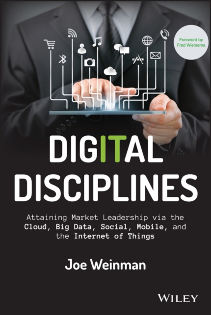 Digital Disciplines : Attaining Market Leadership via the Cloud, Big Data, Social, Mobile, and the Internet of Things, Hardback Book