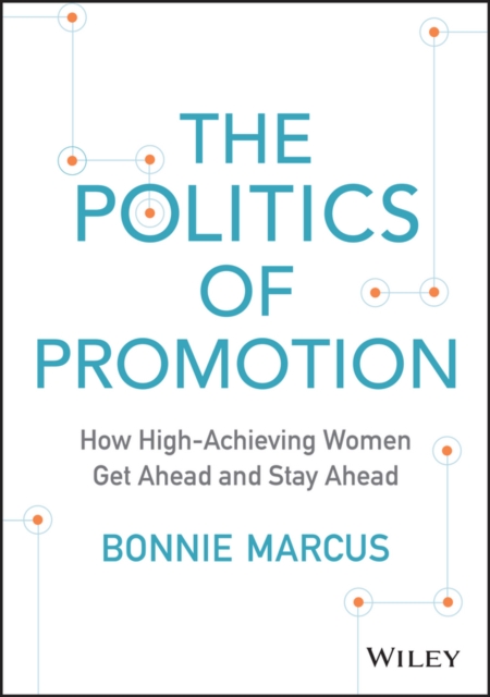 The Politics of Promotion : How High-Achieving Women Get Ahead and Stay Ahead, EPUB eBook