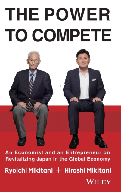 The Power to Compete : An Economist and an Entrepreneur on Revitalizing Japan in the Global Economy, Hardback Book