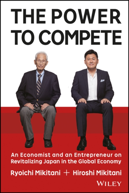 The Power to Compete : An Economist and an Entrepreneur on Revitalizing Japan in the Global Economy, EPUB eBook
