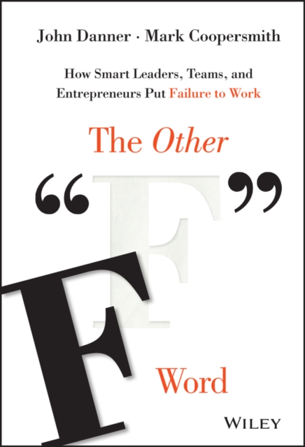 The Other "F" Word : How Smart Leaders, Teams, and Entrepreneurs Put Failure to Work, Hardback Book