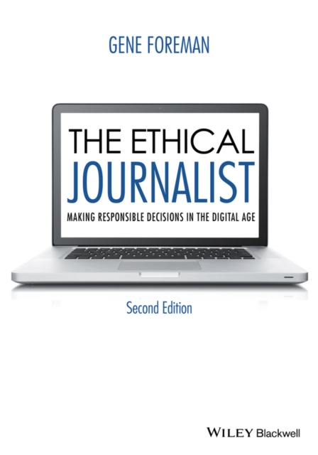 The Ethical Journalist : Making Responsible Decisions in the Digital Age, Paperback / softback Book