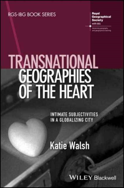 Transnational Geographies of The Heart : Intimate Subjectivities in a Globalising City, Hardback Book