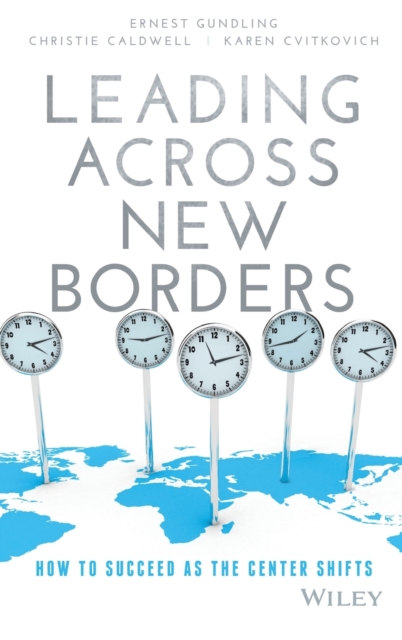 Leading Across New Borders : How to Succeed as the Center Shifts, Hardback Book