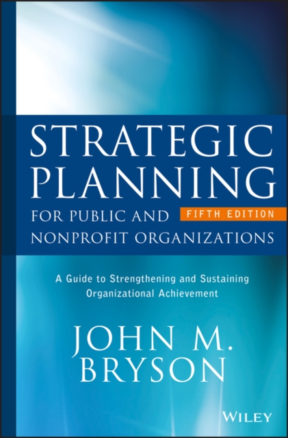 Strategic Planning for Public and Nonprofit Organizations : A Guide to Strengthening and Sustaining Organizational Achievement, PDF eBook
