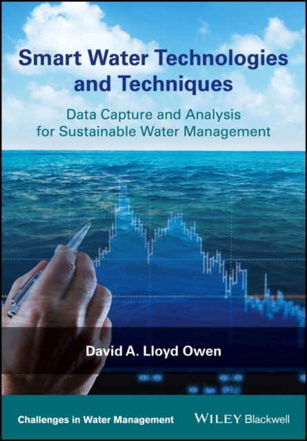 Smart Water Technologies and Techniques : Data Capture and Analysis for Sustainable Water Management, Hardback Book