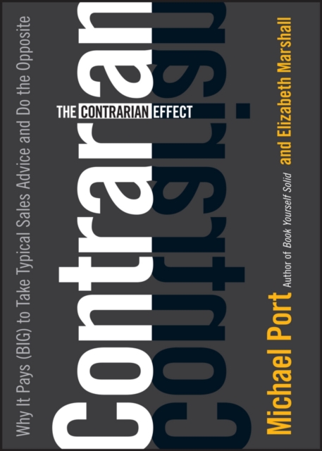 The Contrarian Effect : Why It Pays (Big) to Take Typical Sales Advice and Do the Opposite, Paperback / softback Book