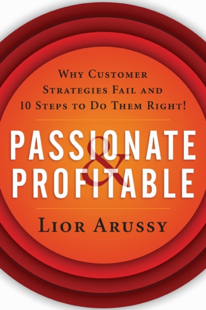 Passionate and Profitable : Why Customer Strategies Fail and Ten Steps to Do Them Right!, Paperback / softback Book