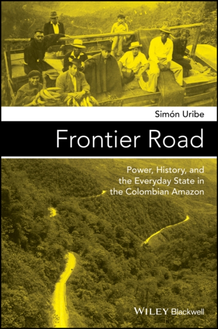 Frontier Road : Power, History, and the Everyday State in the Colombian Amazon, Paperback / softback Book