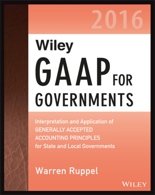 Wiley GAAP for Governments 2016: Interpretation and Application of Generally Accepted Accounting Principles for State and Local Governments, PDF eBook