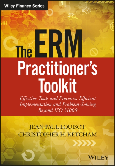 The ERM Practitioner's Toolkit : Effective Tools and Processes, Efficient Implementation and Problem-Solving Beyond ISO 31000, Hardback Book