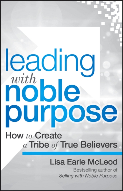 Leading with Noble Purpose : How to Create a Tribe of True Believers, EPUB eBook