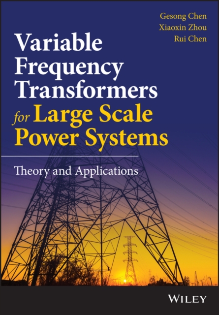 Variable Frequency Transformers for Large Scale Power Systems Interconnection : Theory and Applications, Hardback Book