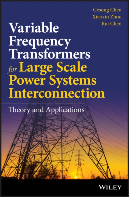 Variable Frequency Transformers for Large Scale Power Systems Interconnection : Theory and Applications, PDF eBook