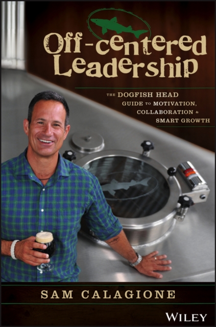 Off-Centered Leadership : The Dogfish Head Guide to Motivation, Collaboration and Smart Growth, EPUB eBook
