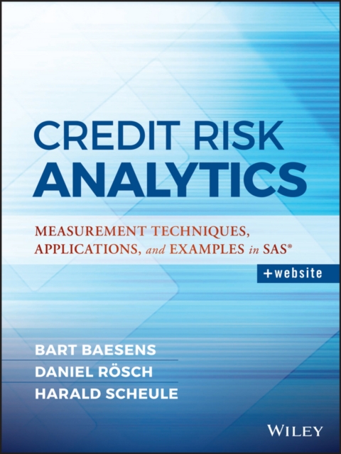 Credit Risk Analytics : Measurement Techniques, Applications, and Examples in SAS, Hardback Book