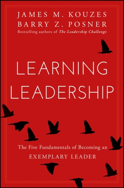 Learning Leadership : The Five Fundamentals of Becoming an Exemplary Leader, PDF eBook