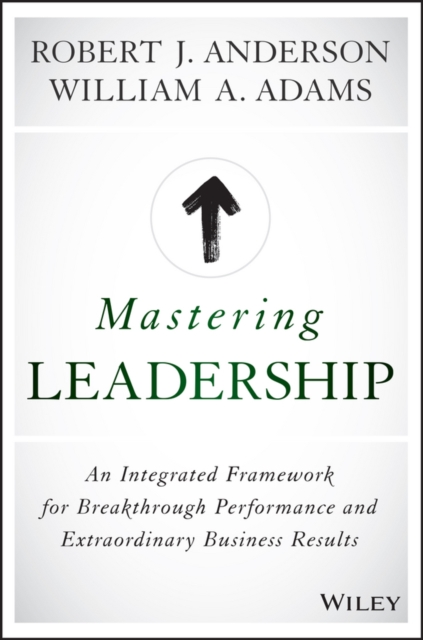 Mastering Leadership : An Integrated Framework for Breakthrough Performance and Extraordinary Business Results, PDF eBook