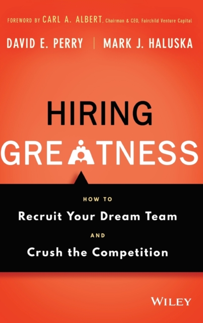 Hiring Greatness : How to Recruit Your Dream Team and Crush the Competition, Hardback Book