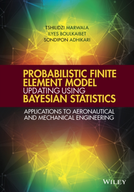 Probabilistic Finite Element Model Updating Using Bayesian Statistics : Applications to Aeronautical and Mechanical Engineering, PDF eBook