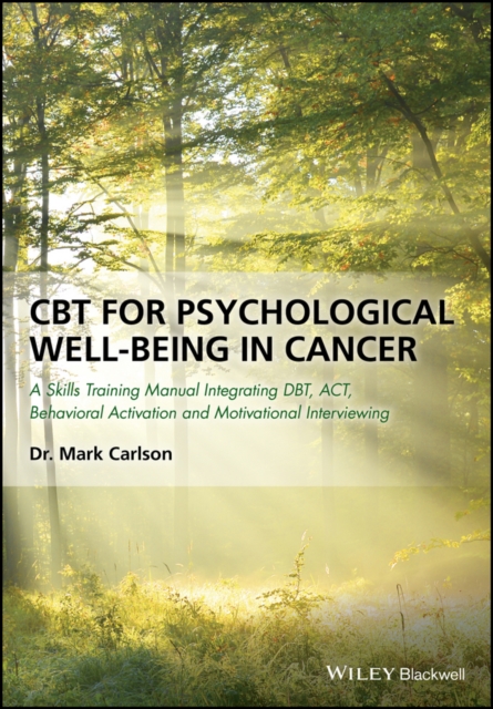 CBT for Psychological Well-Being in Cancer : A Skills Training Manual Integrating DBT, ACT, Behavioral Activation and Motivational Interviewing, Paperback / softback Book