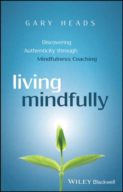 Living Mindfully : Discovering Authenticity through Mindfulness Coaching, Hardback Book