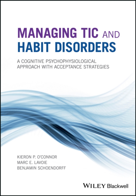 Managing Tic and Habit Disorders : A Cognitive Psychophysiological Treatment Approach with Acceptance Strategies, Paperback / softback Book