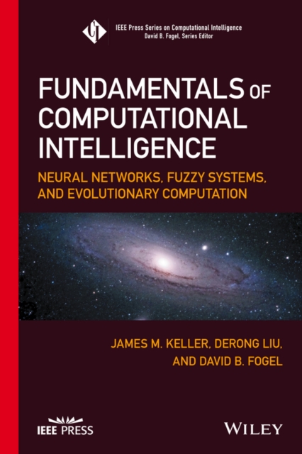 Fundamentals of Computational Intelligence : Neural Networks, Fuzzy Systems, and Evolutionary Computation, Hardback Book