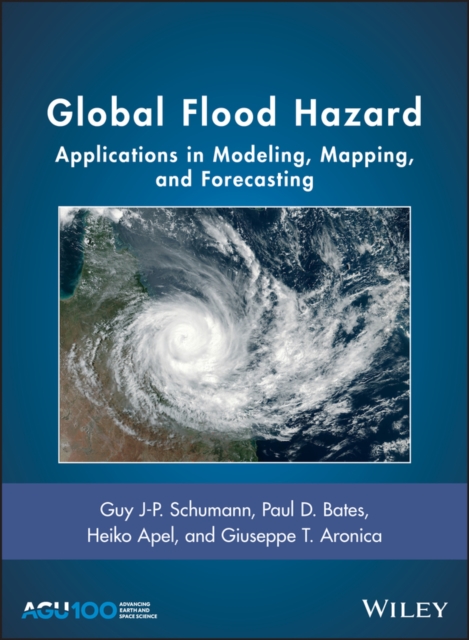 Global Flood Hazard : Applications in Modeling, Mapping, and Forecasting, Hardback Book