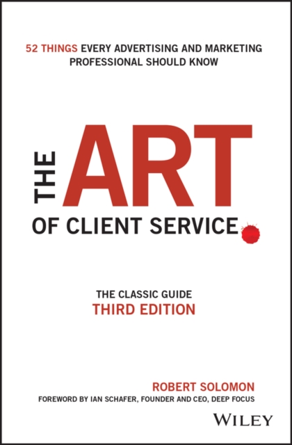 The Art of Client Service : The Classic Guide, Updated for Today's Marketers and Advertisers, Hardback Book
