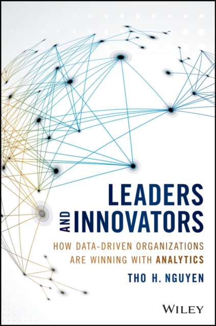 Leaders and Innovators : How Data-Driven Organizations Are Winning with Analytics, Hardback Book