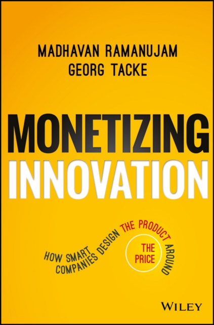 Monetizing Innovation : How Smart Companies Design the Product Around the Price, EPUB eBook