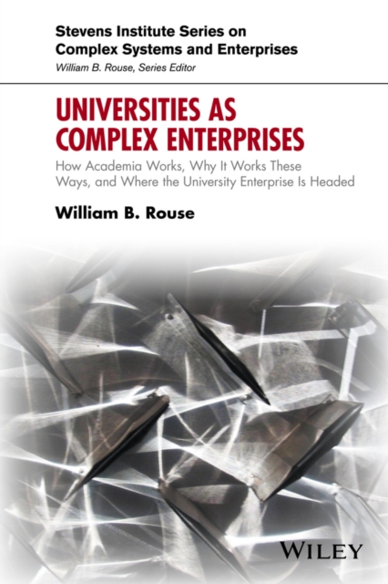 Universities as Complex Enterprises : How Academia Works, Why It Works These Ways, and Where the University Enterprise Is Headed, Hardback Book