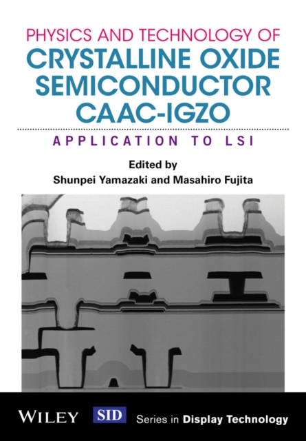 Physics and Technology of Crystalline Oxide Semiconductor CAAC-IGZO : Application to LSI, Hardback Book