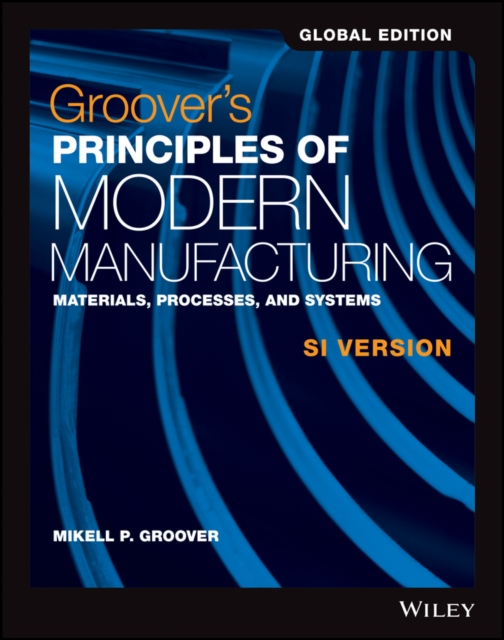 Groover's Principles of Modern Manufacturing : Materials, Processes, and Systems SI Version, Paperback / softback Book