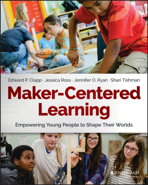 Maker-Centered Learning : Empowering Young People to Shape Their Worlds, PDF eBook