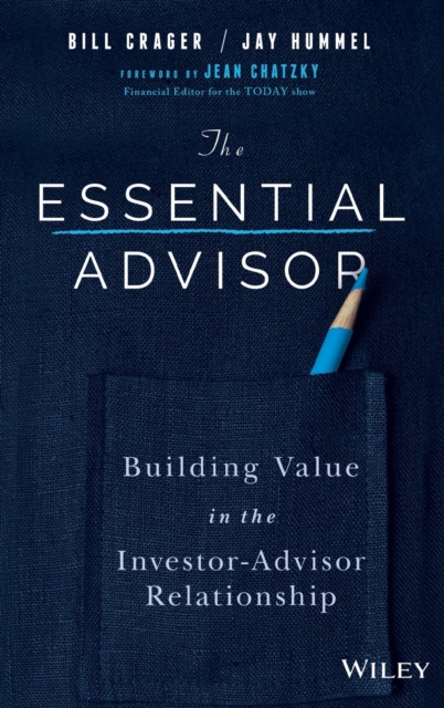 The Essential Advisor : Building Value in the Investor-Advisor Relationship, Hardback Book