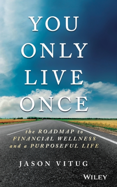 You Only Live Once : The Roadmap to Financial Wellness and a Purposeful Life, Hardback Book