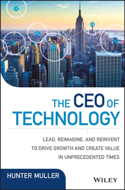 The CEO of Technology : Lead, Reimagine, and Reinvent to Drive Growth and Create Value in Unprecedented Times, PDF eBook