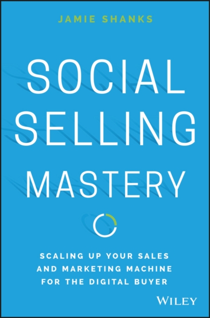 Social Selling Mastery : Scaling Up Your Sales and Marketing Machine for the Digital Buyer, PDF eBook