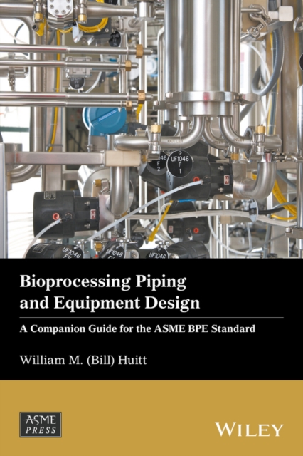Bioprocessing Piping and Equipment Design : A Companion Guide for the ASME BPE Standard, Hardback Book