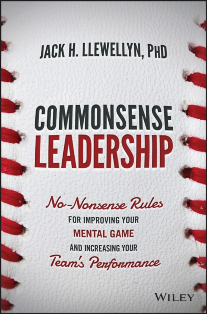 Commonsense Leadership : No Nonsense Rules for Improving Your Mental Game and Increasing Your Team's Performance, PDF eBook