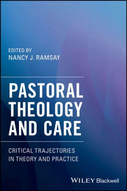 Pastoral Theology and Care : Critical Trajectories in Theory and Practice, PDF eBook