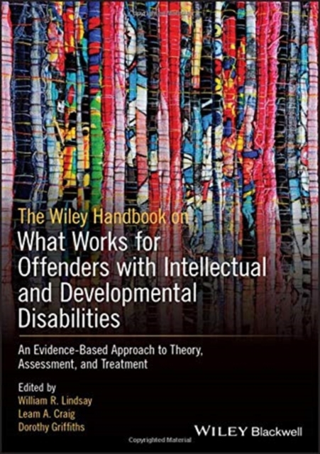 The Wiley Handbook on What Works for Offenders with Intellectual and Developmental Disabilities : An Evidence-Based Approach to Theory, Assessment, and Treatment, Hardback Book
